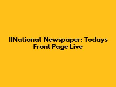 IINational Newspaper: Today's Front Page Live