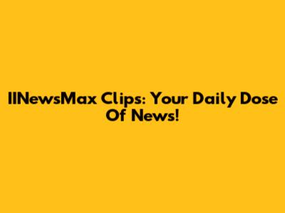 IINewsMax Clips: Your Daily Dose Of News!