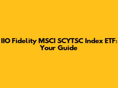IIO Fidelity MSCI SCYTSC Index ETF: Your Guide