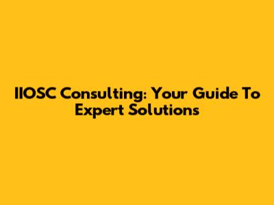 IIOSC Consulting: Your Guide To Expert Solutions