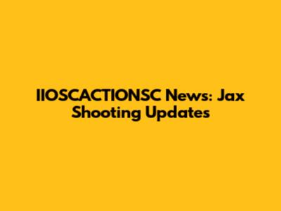 IIOSCACTIONSC News: Jax Shooting Updates
