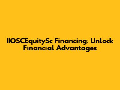 IIOSCEquitySc Financing: Unlock Financial Advantages