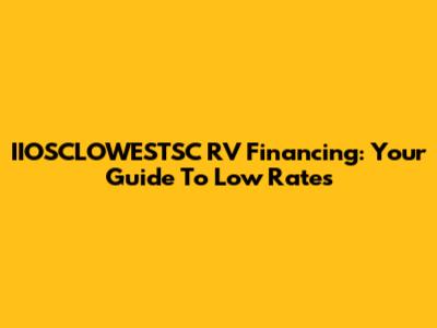 IIOSCLOWESTSC RV Financing: Your Guide To Low Rates