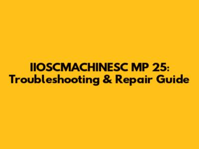 IIOSCMACHINESC MP 25: Troubleshooting & Repair Guide