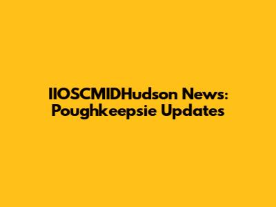 IIOSCMIDHudson News: Poughkeepsie Updates