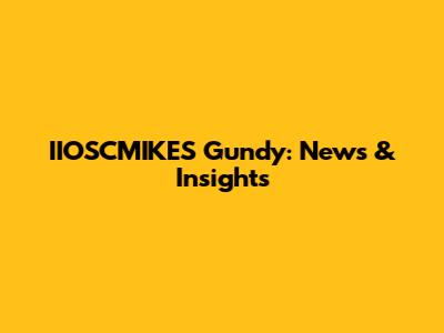 IIOSCMIKES Gundy: News & Insights