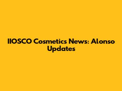 IIOSCO Cosmetics News: Alonso Updates