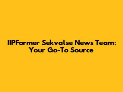 IIPFormer Sekvalse News Team: Your Go-To Source