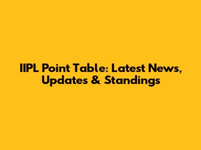 IIPL Point Table: Latest News, Updates & Standings