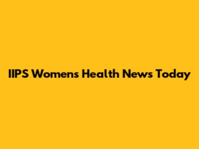 IIPS Women's Health News Today