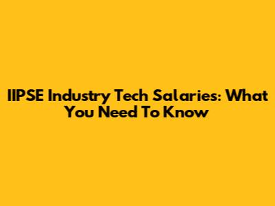 IIPSE Industry Tech Salaries: What You Need To Know