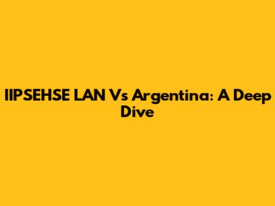 IIPSEHSE LAN Vs Argentina: A Deep Dive