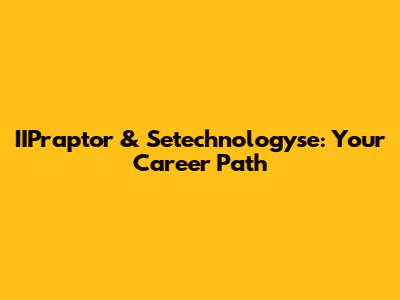 IIPraptor & Setechnologyse: Your Career Path