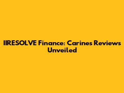 IIRESOLVE Finance: Carine's Reviews Unveiled