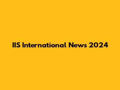 IIS International News 2024
