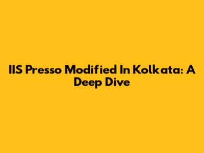 IIS Presso Modified In Kolkata: A Deep Dive