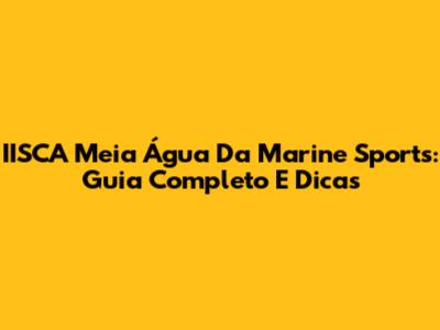 IISCA Meia Água Da Marine Sports: Guia Completo E Dicas