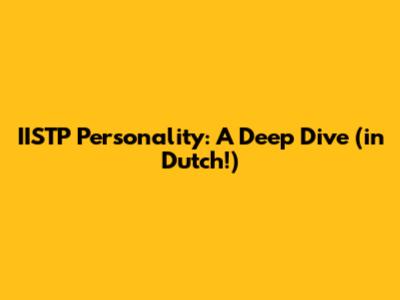 IISTP Personality: A Deep Dive (in Dutch!)