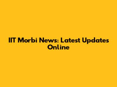 IIT Morbi News: Latest Updates Online
