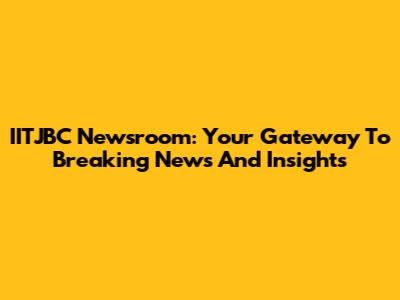IITJBC Newsroom: Your Gateway To Breaking News And Insights