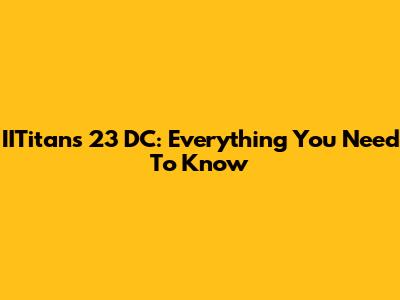 IITitans 23 DC: Everything You Need To Know