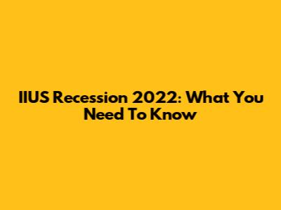 IIUS Recession 2022: What You Need To Know