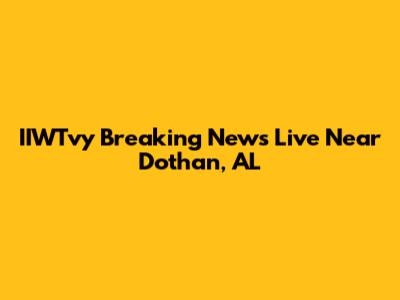 IIWTvy Breaking News Live Near Dothan, AL