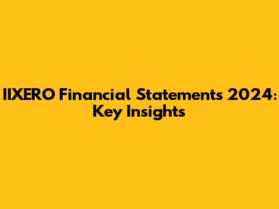 IIXERO Financial Statements 2024: Key Insights