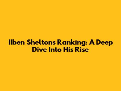 IIben Shelton's Ranking: A Deep Dive Into His Rise