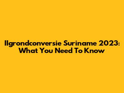 IIgrondconversie Suriname 2023: What You Need To Know