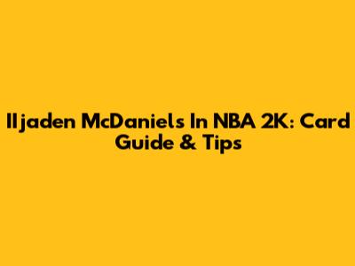 IIjaden McDaniels In NBA 2K: Card Guide & Tips