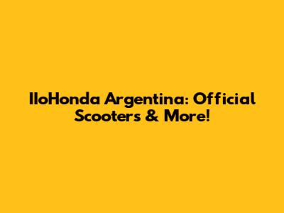 IIoHonda Argentina: Official Scooters & More!