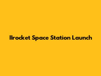 IIrocket Space Station Launch