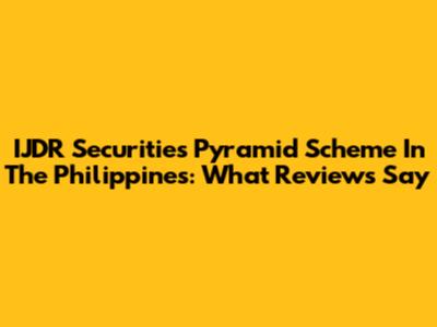 IJDR Securities Pyramid Scheme In The Philippines: What Reviews Say