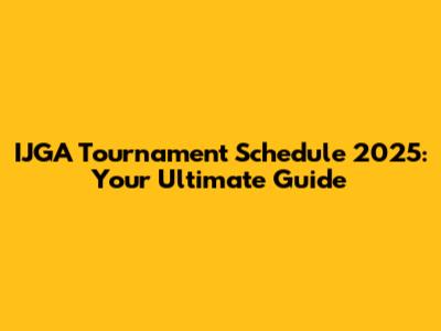 IJGA Tournament Schedule 2025: Your Ultimate Guide