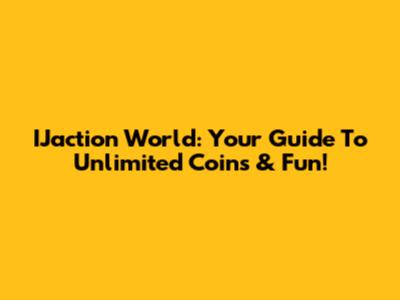 IJaction World: Your Guide To Unlimited Coins & Fun!