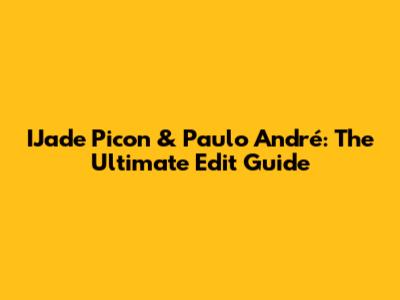 IJade Picon & Paulo André: The Ultimate Edit Guide