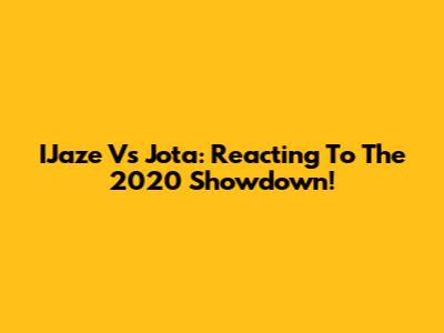 IJaze Vs Jota: Reacting To The 2020 Showdown!
