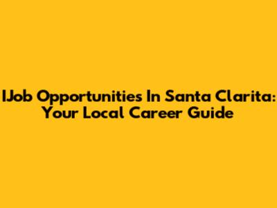 IJob Opportunities In Santa Clarita: Your Local Career Guide