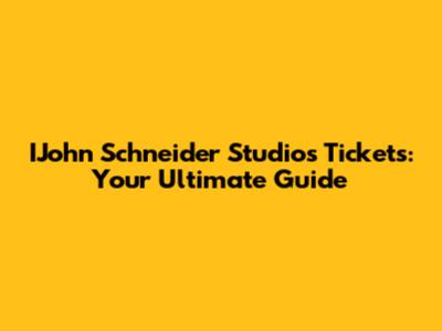 IJohn Schneider Studios Tickets: Your Ultimate Guide