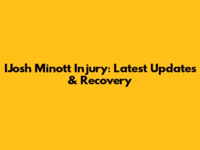 IJosh Minott Injury: Latest Updates & Recovery