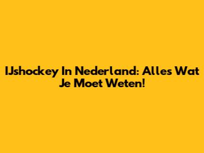 IJshockey In Nederland: Alles Wat Je Moet Weten!