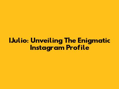 IJulio: Unveiling The Enigmatic Instagram Profile