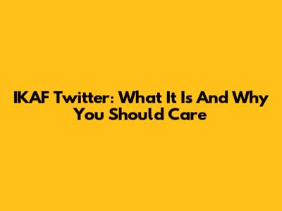 IKAF Twitter: What It Is And Why You Should Care