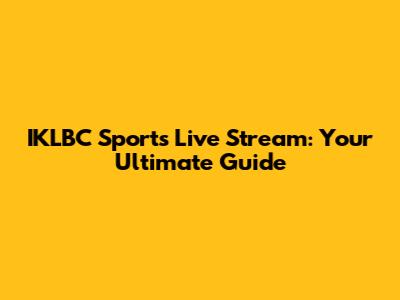 IKLBC Sports Live Stream: Your Ultimate Guide