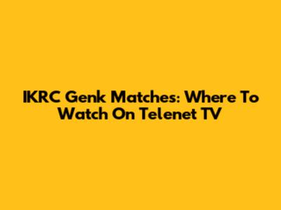 IKRC Genk Matches: Where To Watch On Telenet TV