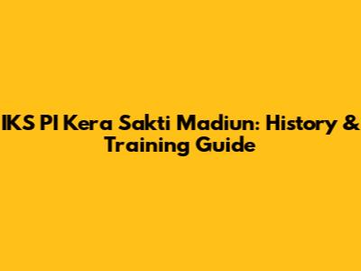 IKS PI Kera Sakti Madiun: History & Training Guide