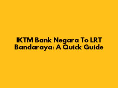 IKTM Bank Negara To LRT Bandaraya: A Quick Guide