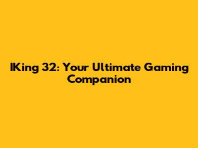 IKing 32: Your Ultimate Gaming Companion