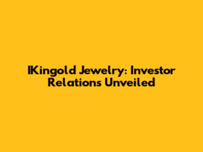 IKingold Jewelry: Investor Relations Unveiled